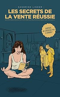 Les Secrets De La Vente Réussie: Des pratiques innovantes pour créer des relations durables avec vos clients - Surtout, ne cherchez pas à vendre !