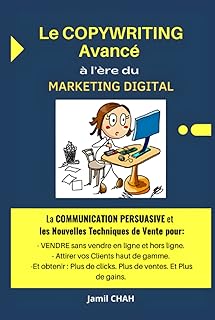 Le COPYWRITING Avancé à l’ère du MARKETING DIGITAL: La COMMUNICATION PERSUASIVE, les Nouvelles Techniques de Vente pour: VENDRE en ligne et hors ligne, Attirer vos Clients haut de gamme
