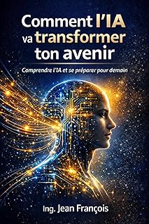 Comment l’IA va transformer ton avenir: Pourquoi comprendre l’IA aujourd’hui est une chance, pas une menace