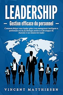 LEADERSHIP - Gestion efficace du personnel: Comment diriger votre équipe grâce à un management intelligent et performant et à la psychologie positive et développer du charisme et un mindset de leader