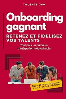 Onboarding gagnant: guide pratique pour retenir et fidéliser vos talents, optimiser leur intégration, renforcer votre marque employeur, réduire le turn-over dans votre entreprise