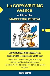 Le COPYWRITING Avancé à l’ère du MARKETING DIGITAL: La COMMUNICATION PERSUASIVE, les Nouvelles Techniques de Vente pour: VENDRE en ligne et hors ligne, ... (La Communication Marketing Persuasive)