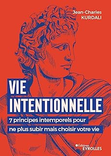 Vie intentionnelle: 7 principes intemporels pour ne plus subir mais choisir votre vie