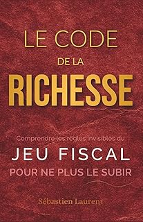 Le Code de la Richesse : Comprendre les règles invisibles du jeu fiscal pour ne plus le subir