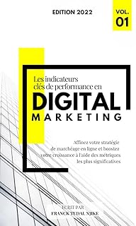 Les indicateurs clés de performance en Digital Marketing: Affinez votre stratégie de marchéage en ligne et boostez votre croissance à l