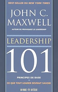 LEADERSHIP 101 PRINCIPES DE BASES - CE QUE TOUT LEADER DEVRAIT SAVOIR